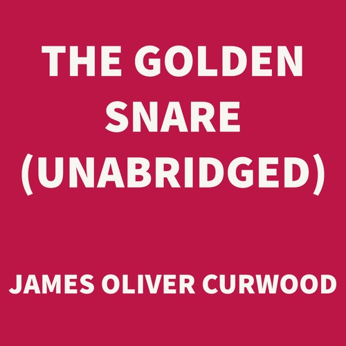 Couverture audiobook de The Golden Snare (UNABRIDGED), de James Oliver Curwood