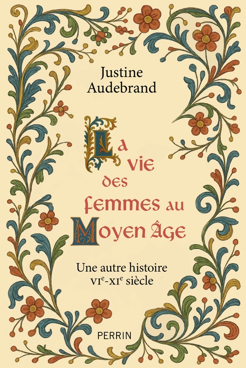 Couverture ebook de La vie des femmes au Moyen-âge - Une autre histoire VIe-XIe siècle, de Justine Audebrand