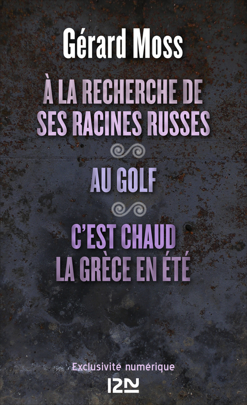 Couverture ebook de A la recherche de ses racines russes suivi de Au golf et C'est chaud la Grèce, en été, de Gérard Moss