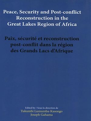 Couverture ebook de Peace, security and post-conflict reconstruction in the Great Lakes Region of Africa Paix, sécurité et reconstruction post-conflit dans la région des Grands Lacs d'Afrique, de Joseph Gahama, Tukumbi Lumumba-Kasongo