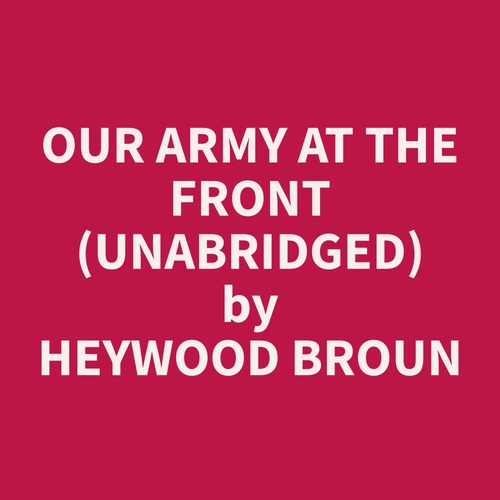 audiobook cover of Our Army at the Front (Unabridged), by Heywood  Broun