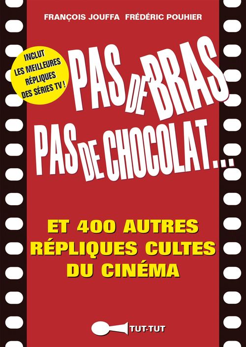 ebook cover of Pas de bras, pas de chocolat, et 400 autres répliques cultes du cinéma, by François Jouffa, Frédéric Pouhier