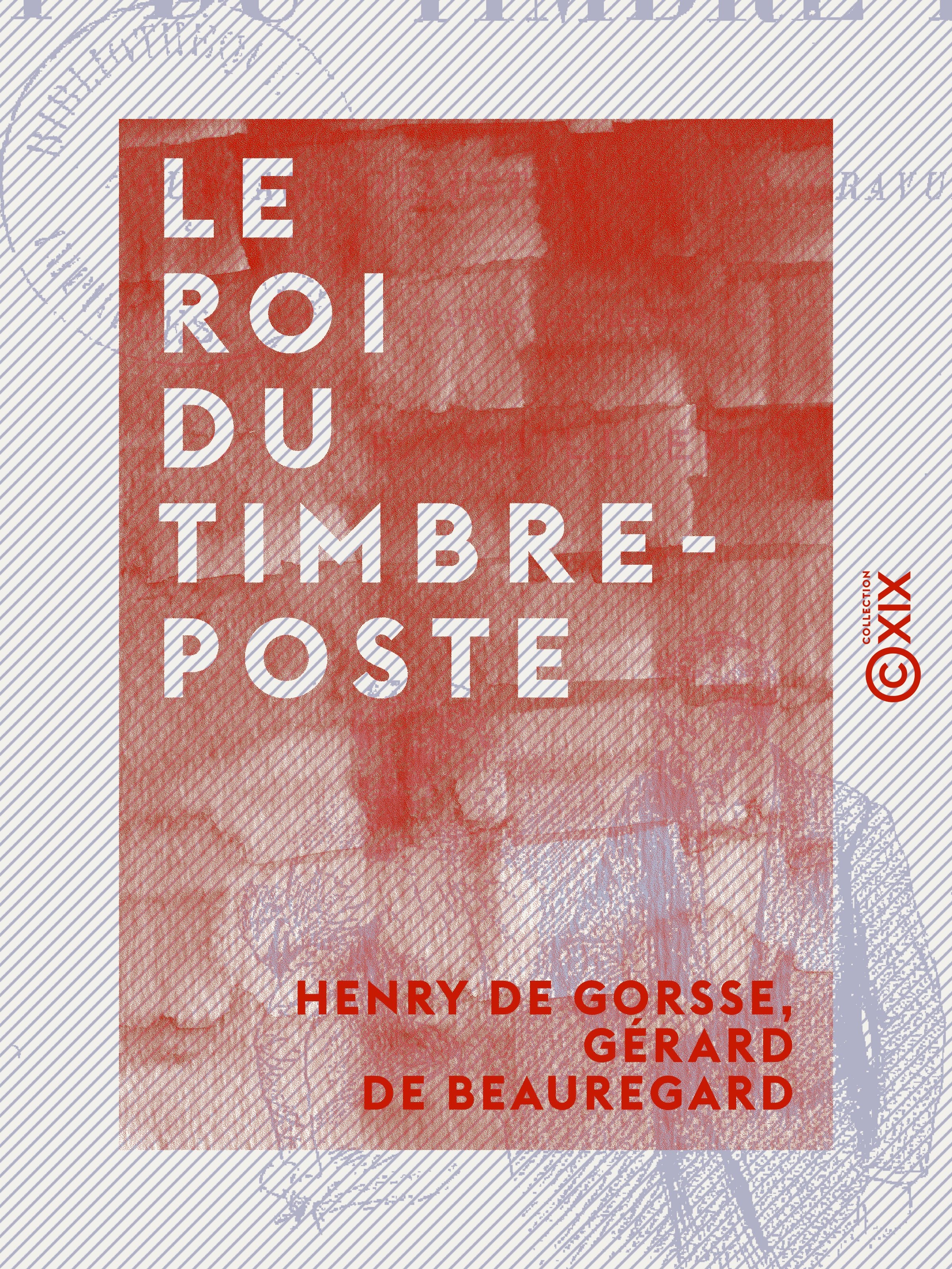 ebook cover of Le Roi du timbre-poste, by Gerard De Beauregard, Henry De Gorsse