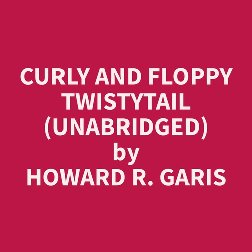 Couverture audiobook de Curly and Floppy Twistytail (Unabridged), de Howard R. Garis