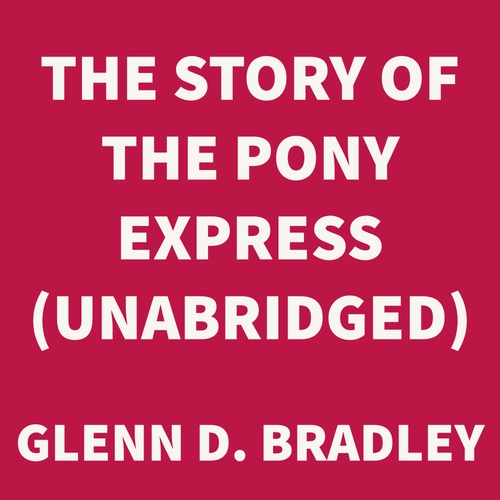 audiobook cover of The Story of the Pony Express (UNABRIDGED), by Glenn D. Bradley