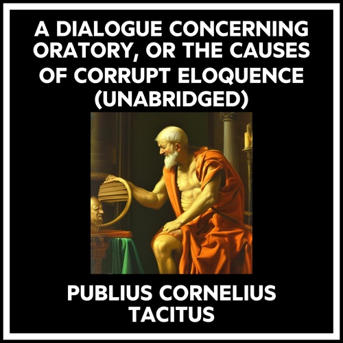 audiobook cover of A Dialogue Concerning Oratory, Or The Causes Of Corrupt Eloquence (Unabridged), by Publius Cornelius Tacitus