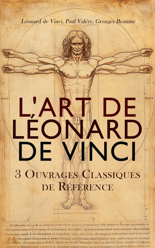 Couverture ebook de L'Art de Léonard de Vinci: 3 Ouvrages Classiques de Référence, de Georges Beaume, Léonard de vinci, Paul Valery