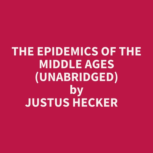 Couverture audiobook de The Epidemics Of The Middle Ages (Unabridged), de Justus Hecker