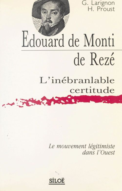 Couverture ebook de Édouard de Monti de Rezé, l'inébranlable certitude : Le Mouvement légitimiste dans l'Ouest, de Gilberte Larignon, Heliette Proust