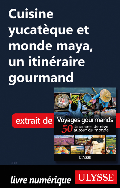 Couverture ebook de Cuisine yucatèque et monde maya, un itinéraire gourmand, de Collectif