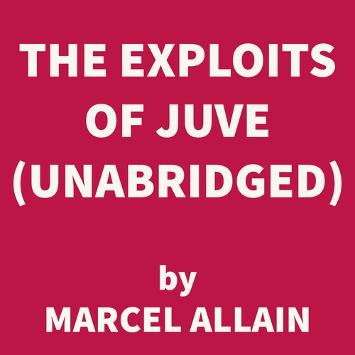 Couverture audiobook de The Exploits of Juve (UNABRIDGED), de Marcel Allain