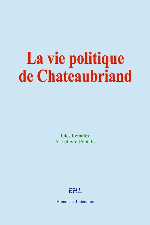 Couverture ebook de La vie politique de Chateaubriand, de Jules Lemaître, A. Lefèvre-Pontalis