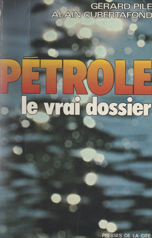 Couverture ebook de Pétrole : le vrai dossier, de Alain Cubertafond, Gérard Pilé