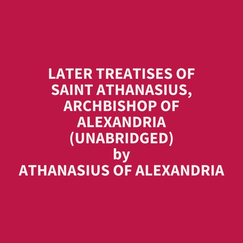 Couverture audiobook de Later Treatises of Saint Athanasius, Archbishop of Alexandria (UNABRIDGED), de