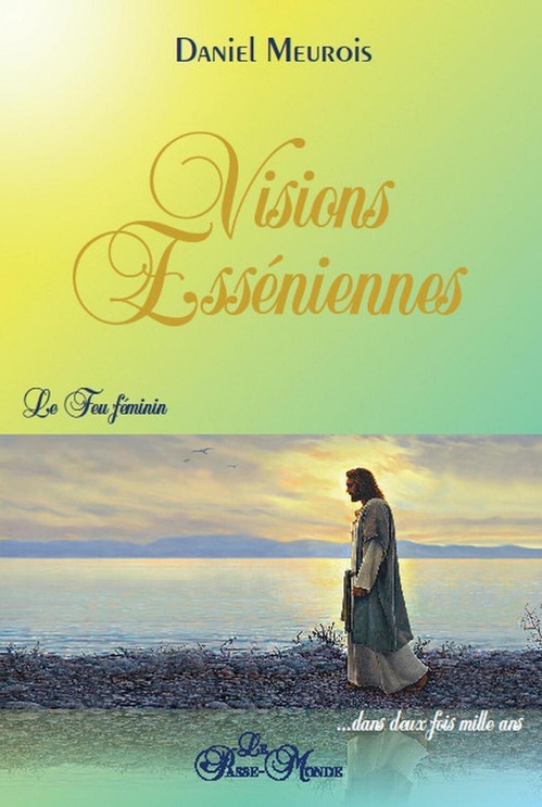 ebook cover of Visions Esséniennes - Le Feu féminin ...dans deux fois mille ans, by Daniel Meurois