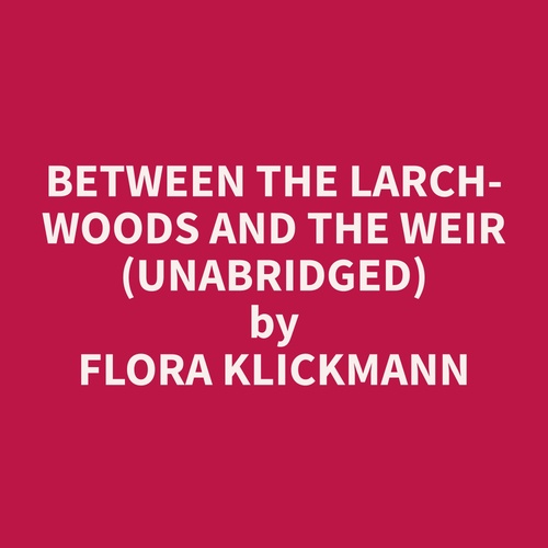 Couverture audiobook de Between the Larch-woods and the Weir (Unabridged), de Flora  Klickmann