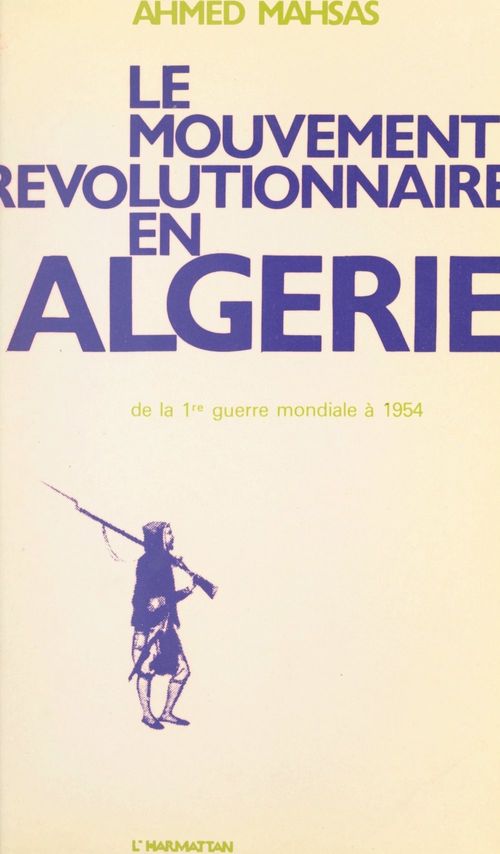 Couverture ebook de Le mouvement révolutionnaire en Algérie, de la Première Guerre mondiale à 1954, de Ahmed Mahsas