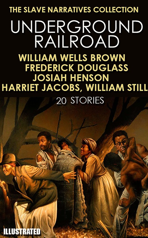 Couverture ebook de The Slave Narratives Collection. Underground Railroad (20 stories), de Frederick Douglass, Harriet Jacobs, Josiah Henson, William Still, William Wells Brown