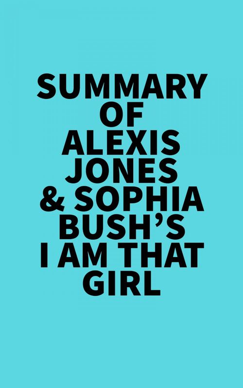 Couverture ebook de Summary of Alexis Jones & Sophia Bush's I Am That Girl, de Everest Media