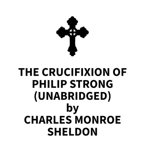 Couverture audiobook de The Crucifixion of Philip Strong (UNABRIDGED), de Charles Monroe Sheldon