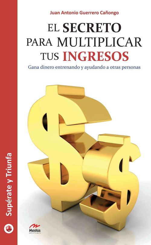 Couverture ebook de El secreto para multiplicar tus ingresos, de Juan Antonio Guerrero Canongo