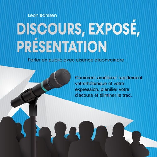 Couverture audiobook de Discours, exposé, présentation: Parler en public avec aisance etconvaincre - Comment améliorer rapidement votrerhétorique et votre expression, planifier votre discours et éliminer le trac, de Leon Bahlsen