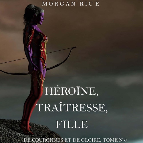 Couverture audiobook de Héroïne, Traîtresse, Fille  (De Couronnes et de Gloire, Tome n°6), de Morgan Rice