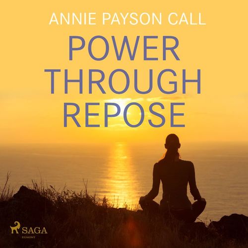 Couverture audiobook de Power Through Repose, de Annie Payson Call