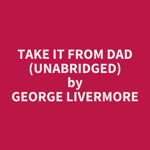 audiobook cover of Take It From Dad (Unabridged), by George Livermore