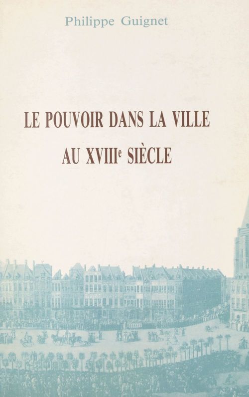 Couverture ebook de Le pouvoir dans la ville au XVIIIe siècle, de Philippe Guignet