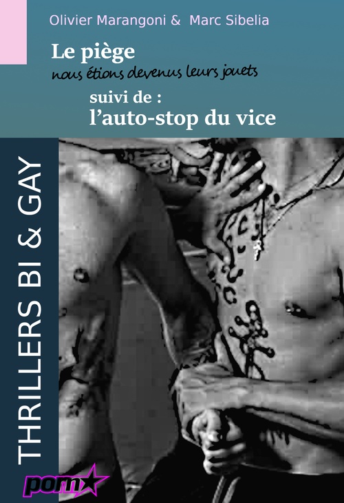 Couverture ebook de Le Piège : nous étions devenus leurs jouets, suivi de : l´Auto-stop du vice [thriller érotique bisexuel & gay], de Marc Sibelia, Olivier Marangoni