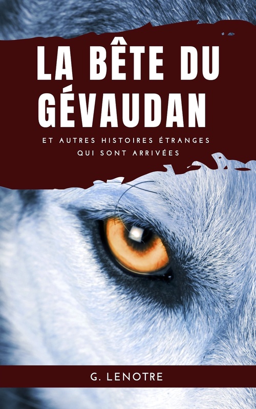 Couverture ebook de La Bête du Gévaudan et autres Histoires étranges qui sont arrivées, de G. Lenôtre