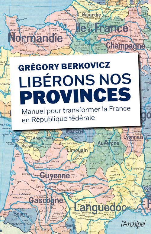 Couverture ebook de Libérons nos provinces - Manuel pour transformer la France en République fédérale, de Grégory Berkovicz