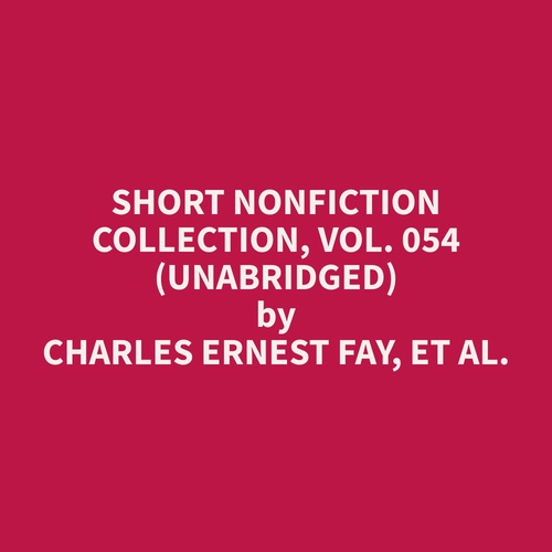 Couverture audiobook de Short Nonfiction Collection, Vol. 054 (Unabridged), de Et Al.  Charles Ernest Fay