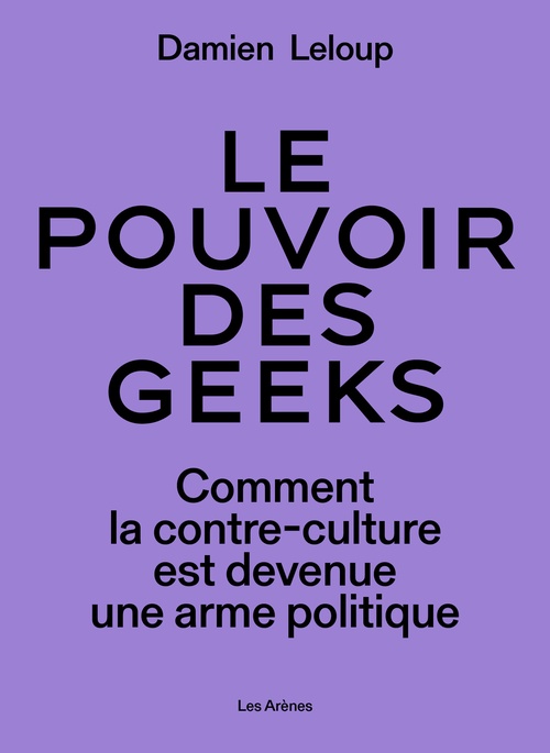 ebook cover of Le pouvoir des geeks - Comment la contre-culture est devenue une arme politique, by Damien Leloup