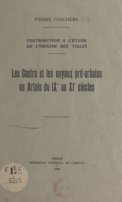 Couverture ebook de Contribution à l'étude de l'origine des villes : les Castra et les noyaux pré-urbains en Artois, du IXe au XIe siècles, de Pierre Feuchere