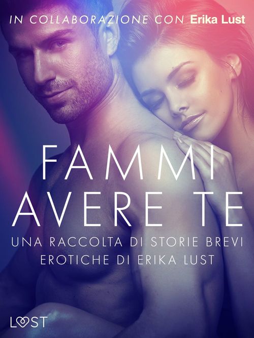 Couverture ebook de Fammi avere te: una raccolta di storie brevi erotiche di Erika Lust, de Autori Vari
