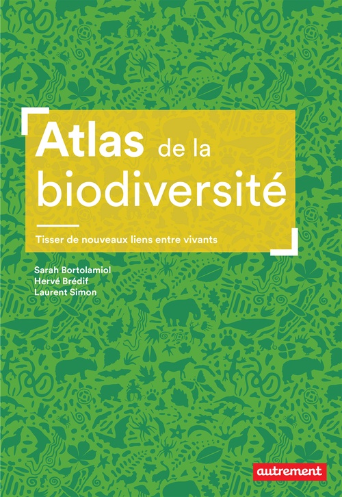 ebook cover of Atlas de la biodiversité. Tisser de nouveaux liens entre vivants, by Sarah Bortolamiol, Hervé Brédif, Laurent Simon