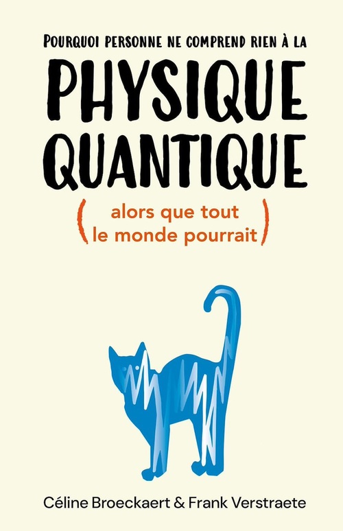ebook cover of Pourquoi personne ne comprend rien à la physique quantique (alors que tout le monde pourrait), by Céline Broeckaert, Frank Verstraete