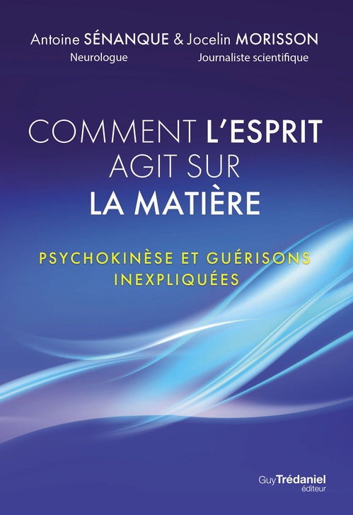 ebook cover of Comment l'esprit agit sur la matière - Psychokinèse et guérisons inexpliquées, by Jocelin Morisson, Antoine Sénanque
