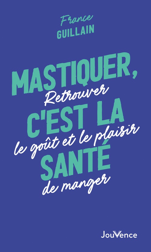 Couverture ebook de Mastiquer, c'est la santé : Retrouver le goût et le plaisir de manger, de France Guillain