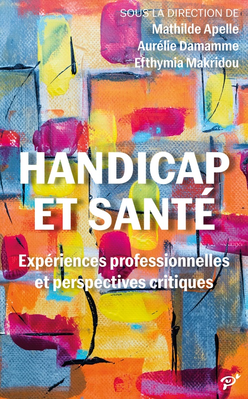 ebook cover of Handicap et santé : Expériences professionnelles et perspectives critiques, by Mathilde Apelle (Dir.), Aurélie Damamme (Dir.), Efthymia Makridou (Dir.)