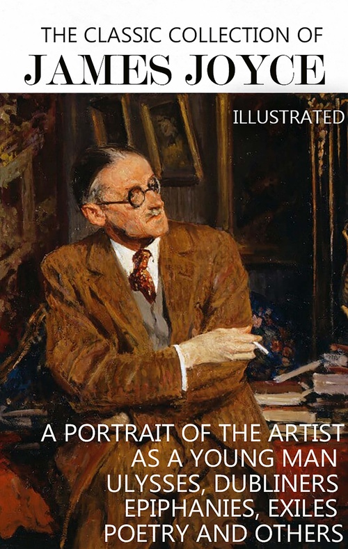 ebook cover of The Classic Collection of James Joyce. Illustrated, by James Joyce