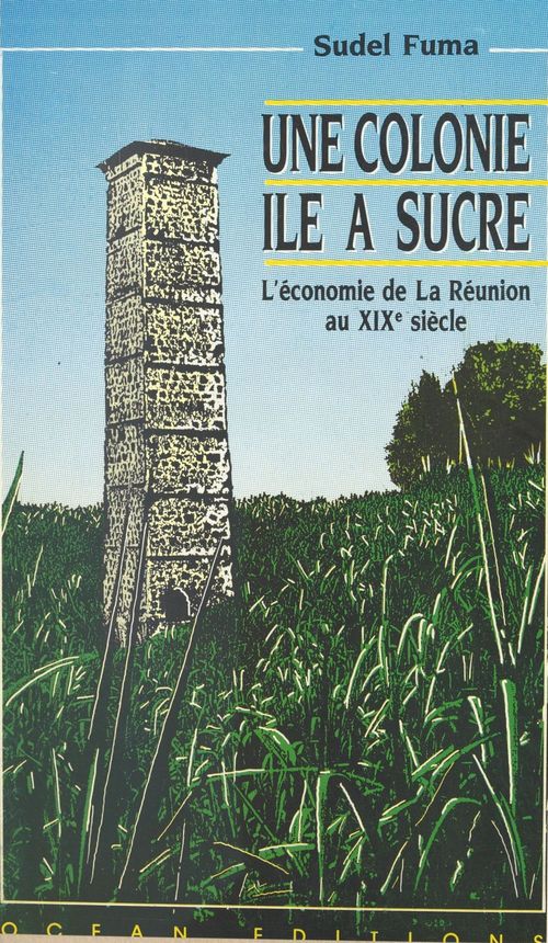 ebook cover of Une colonie île à sucre : l'économie de La Réunion au XIXe siècle, by Sudel Fuma