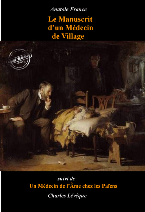 Couverture ebook de Le Manuscrit d´un Médecin de Village (suivi de Un Médecin de l´Âme chez les païens par Charles Lévêque) [édition intégrale revue et mise à jour], de Charles Leveque, Anatole France