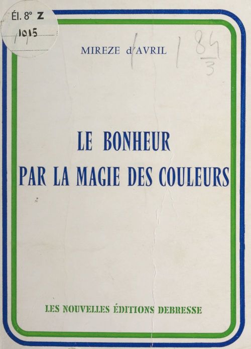 Couverture ebook de Le bonheur, par la magie des couleurs, de Mireze D''Avril