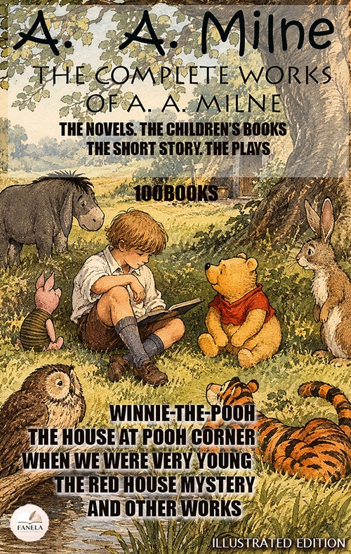 Couverture ebook de The Complete Works of A. A. Milne. The Novels. The Children´s Books. The Short Story. The Plays. Illustrated Edition (100 Books), de A. A. Milne