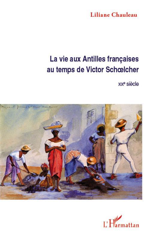 ebook cover of La vie aux Antilles françaises au temps de Victor Schoelcher, by Liliane Chauleau
