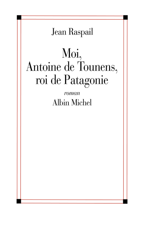 ebook cover of Moi, Antoine de Tounens, roi de Patagonie, by Jean Raspail
