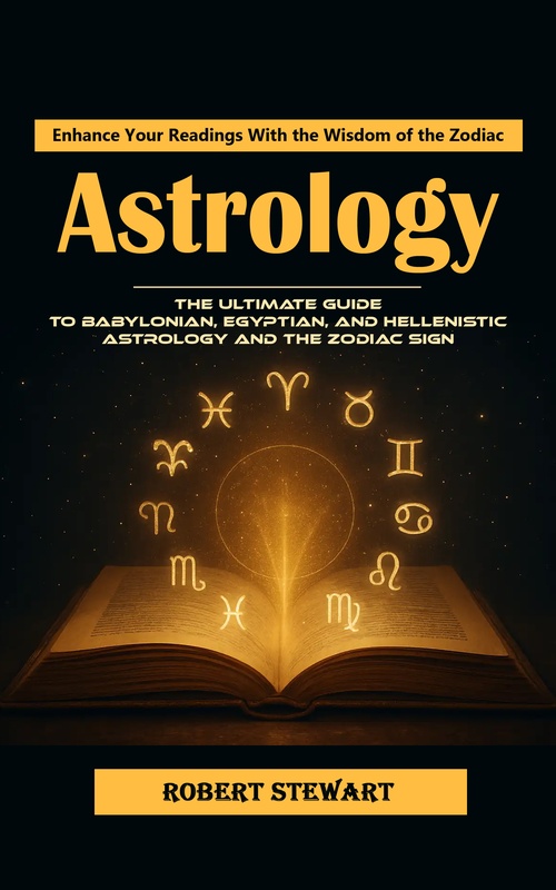 ebook cover of Astrology: Enhance Your Readings With the Wisdom of the Zodiac (The Ultimate Guide to Babylonian, Egyptian, and Hellenistic Astrology and the Zodiac Sign), by Robert Stewart